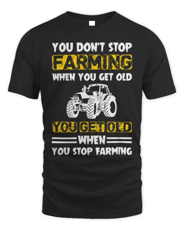 You Don't Stop Farming When You Get Old Tractor Shirt