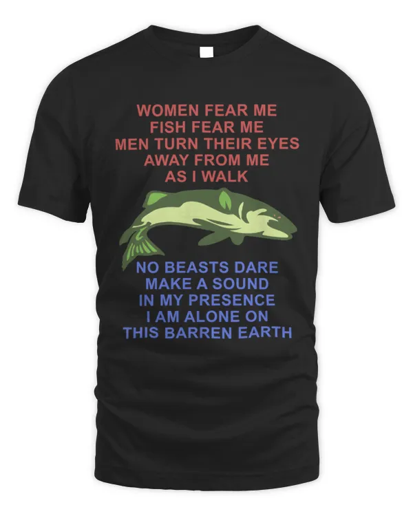 Women Fear Me, Fish Fear Me, Men Turn Their Eyes Funny Fishing Shirt, Ironic, Oddly Specific Meme