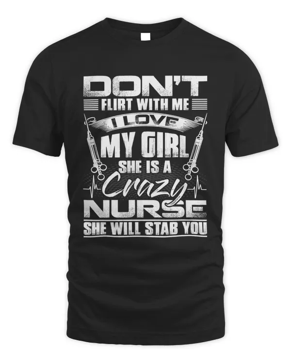 Mens Gift Don't Flirt With Me I Love My Girl She Is A Crazy Nurse T-Shirt