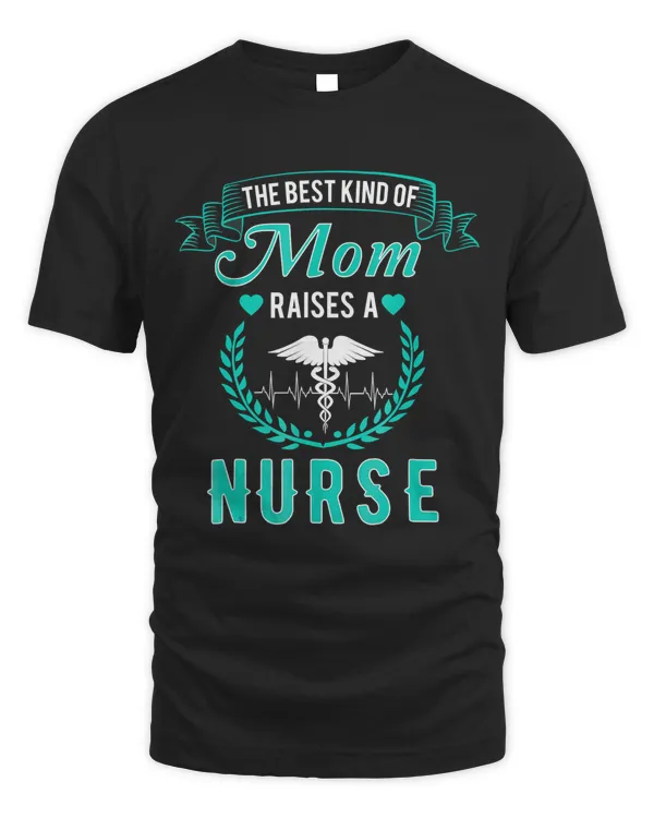 The Best Kind Of Mom Raises A Nurse T Shirt -Nursing Mom Tee