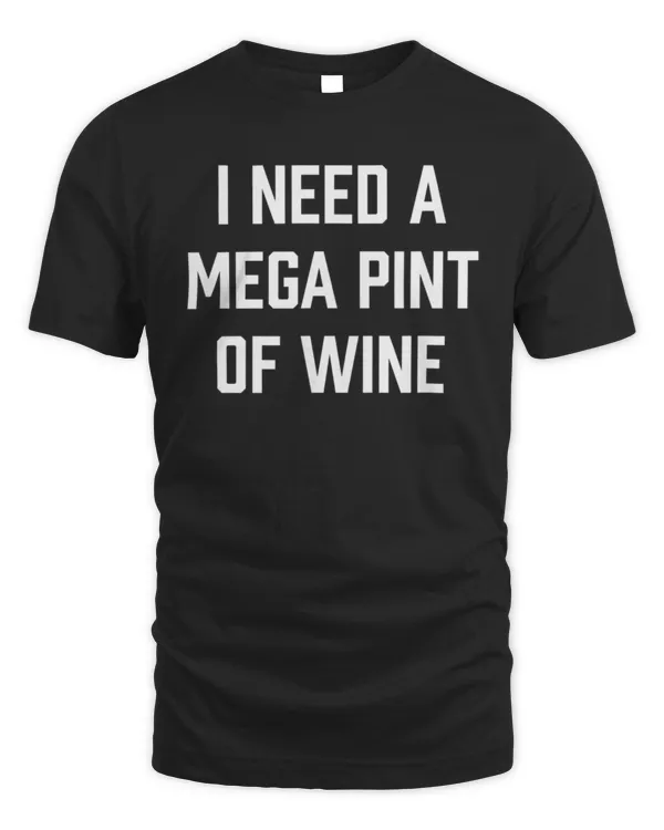 I Need a Mega Pint of Wine TShirt3840 T-Shirt