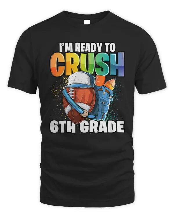 I'm Ready to Crush 6th Grade Football Back to School Boys T-Shirt