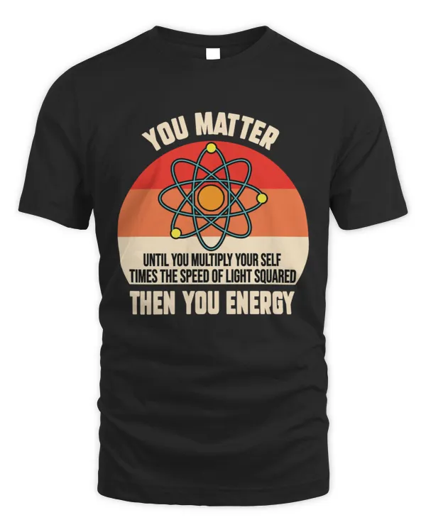 You Matter You Energy Funny Physicist