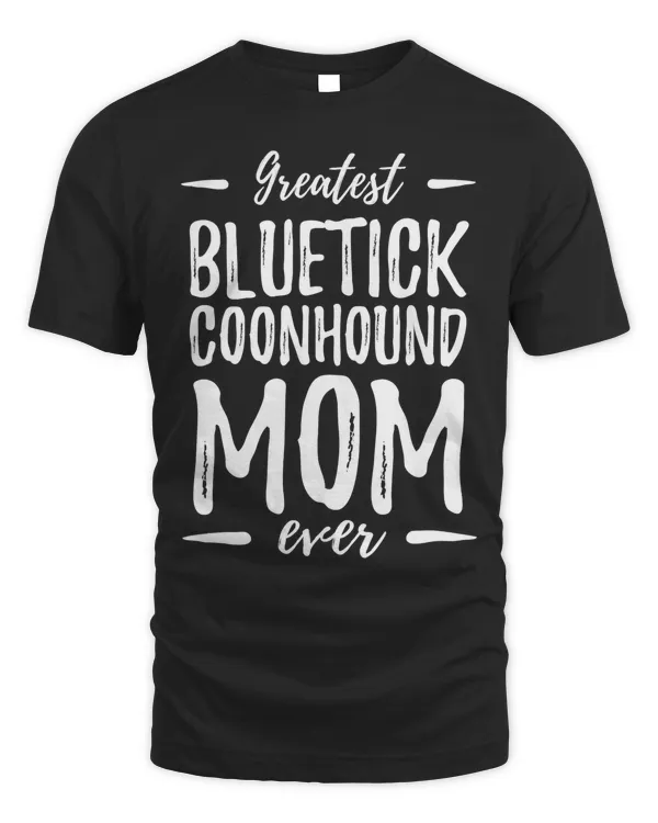 Greatest Bluetick Coonhound Mom Shirt Funny Dog Mom Gift T-Shirt