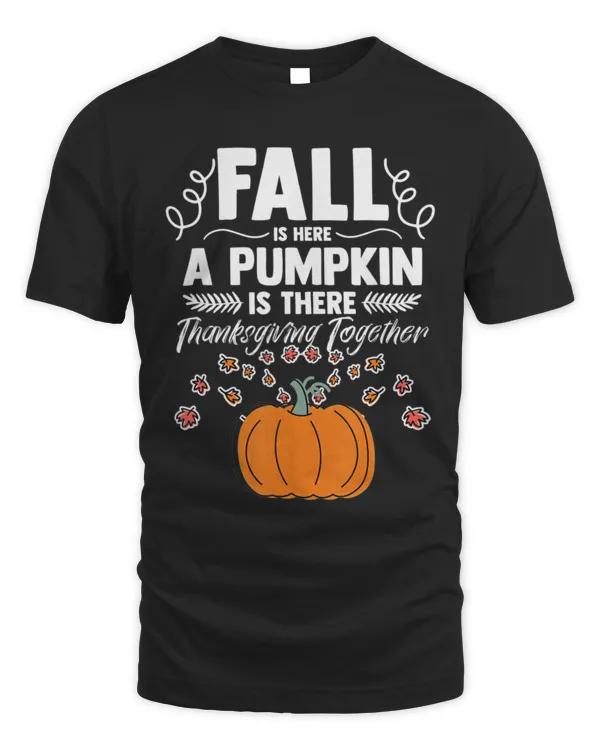Fall Is Here A Pumpkin Is There Thanksgiving Together T-Shirt
