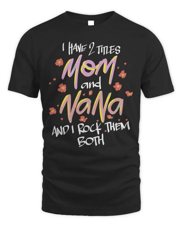 Mother Grandma I Have Two Titles Mom And Nana Floral 104 Mom Grandmother