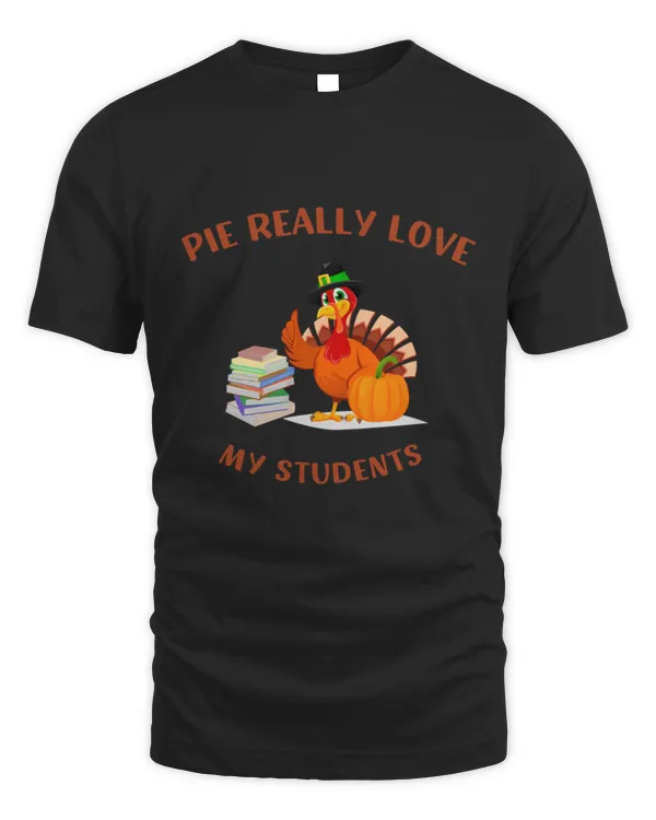 Thanksgiving Teacher Pie Really Love My Students School Thanksgiving Party Autumn Teacher Fall Teacher3 T-Shirt