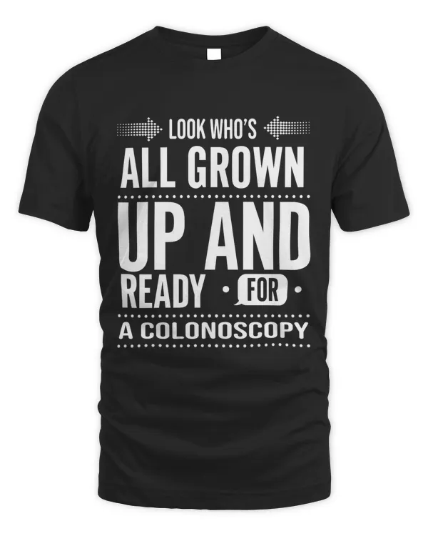 Look Who's All Grown Up And Ready For A Colonoscopy T-Shirt