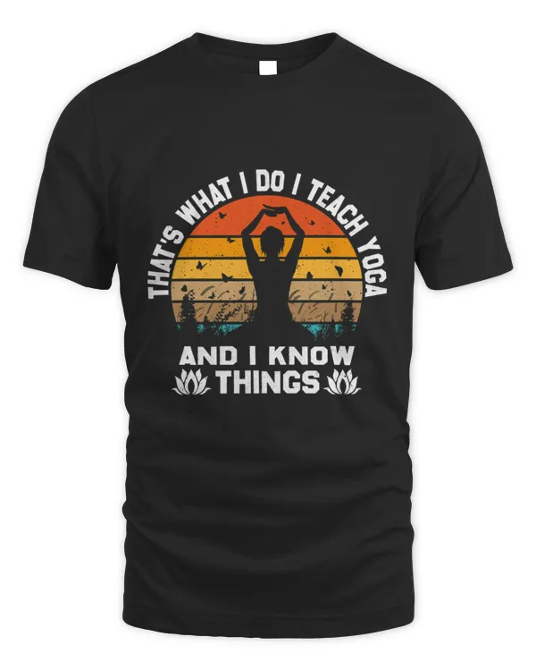 Yoga Teacher Instructors I Teach Yoga And I Know Things  Funny Gift Ideas for Yoga Teachers T-Shirt