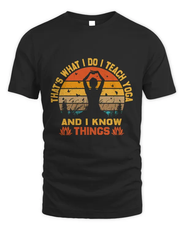 Yoga Teacher Instructors I Teach Yoga And I Know Things  Funny Gift Ideas for Yoga Teachers8 T-Shirt