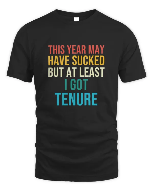 This Year May Have Sucked But at Least I Got Tenure Halloween Thanksgiving Gift for Her Him T-Shirt