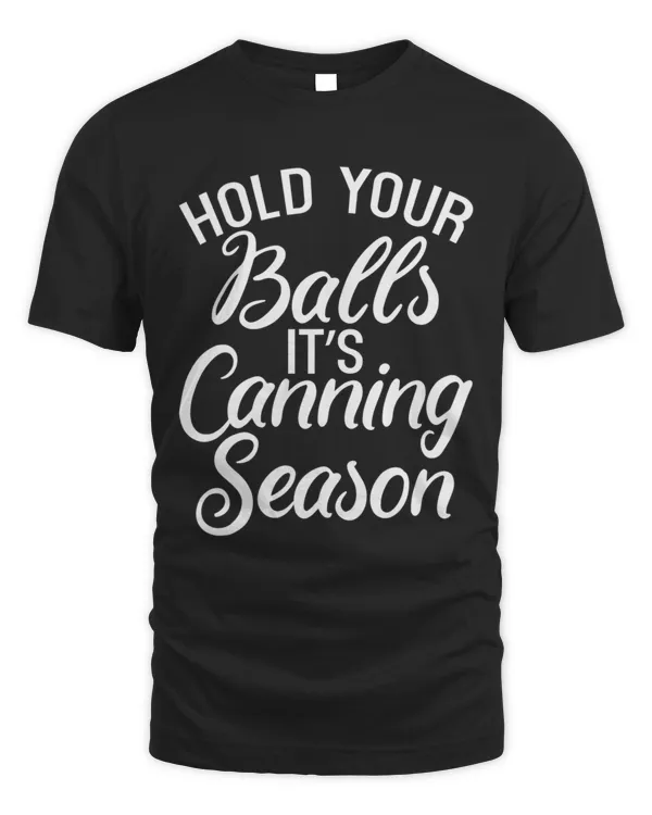 Hold Your Balls ItS Canning Season Funny Quote T-Shirt
