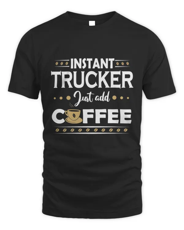 Instant Trucker Just Add Coffee Quote T-Shirt