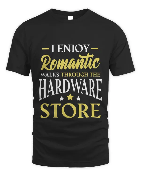 I Enjoy Romantic Walks Through The Hardware Store T-Shirt