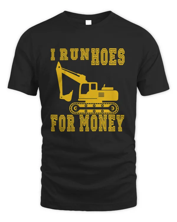 I Run Hoes For Money  Construction Workers Funny T-Shirt