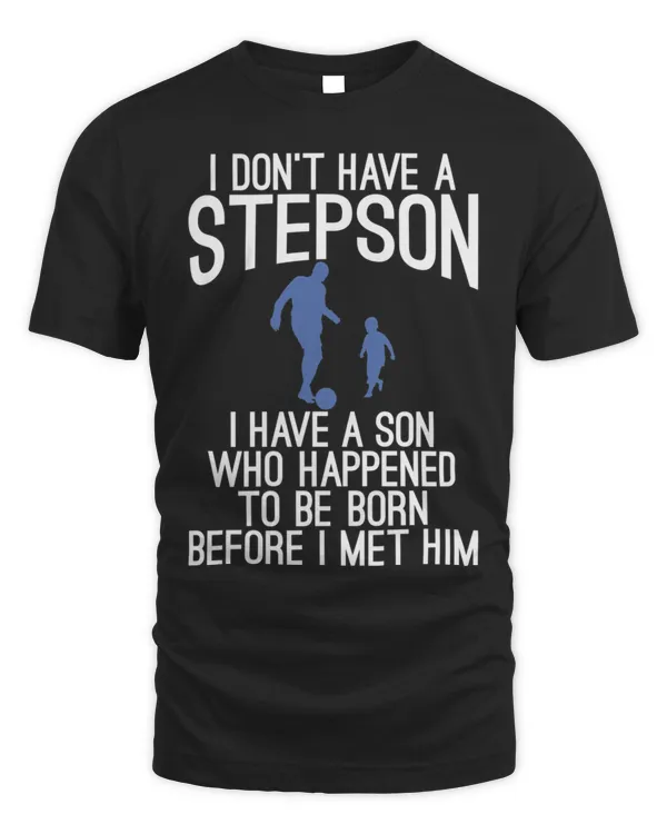 I Have A Son Who Happened To Be Born Before Met Him Stepdad T-Shirt