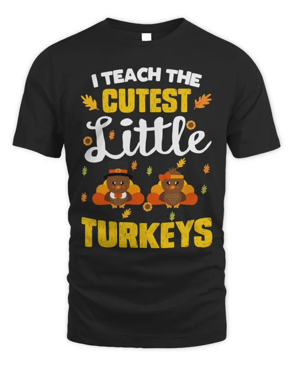 I Teach The Cutest Little Turkeys Funny thanksgiving day gif1226 T-Shirt