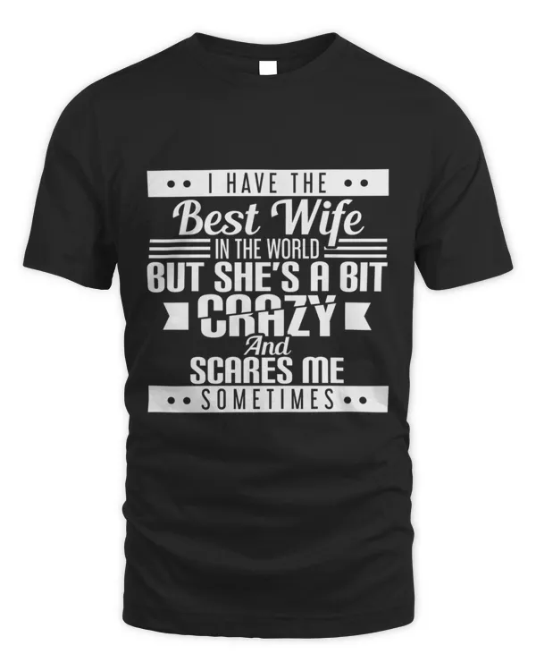 I Have The Best Wife In The World But SheS A Bit Crazy T-Shirt