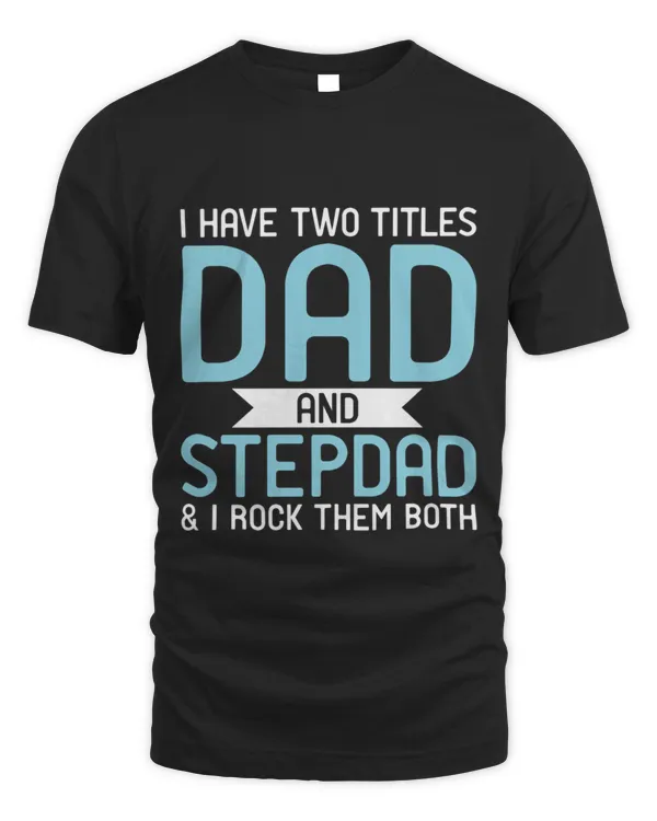 I Have Two Titles Dad And Stepdad  I Rock Them Both T-Shirt