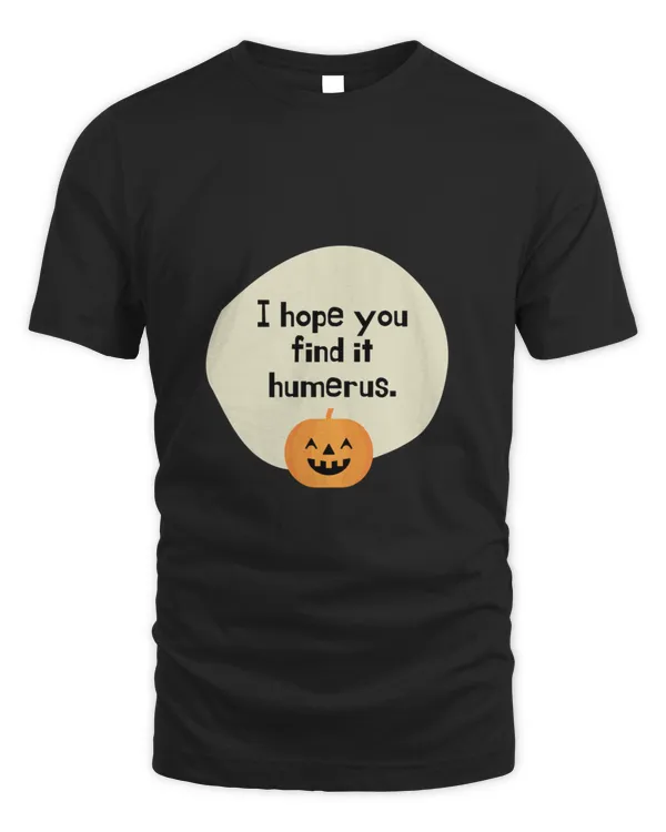 I Hope You Find it Humerus T-Shirt
