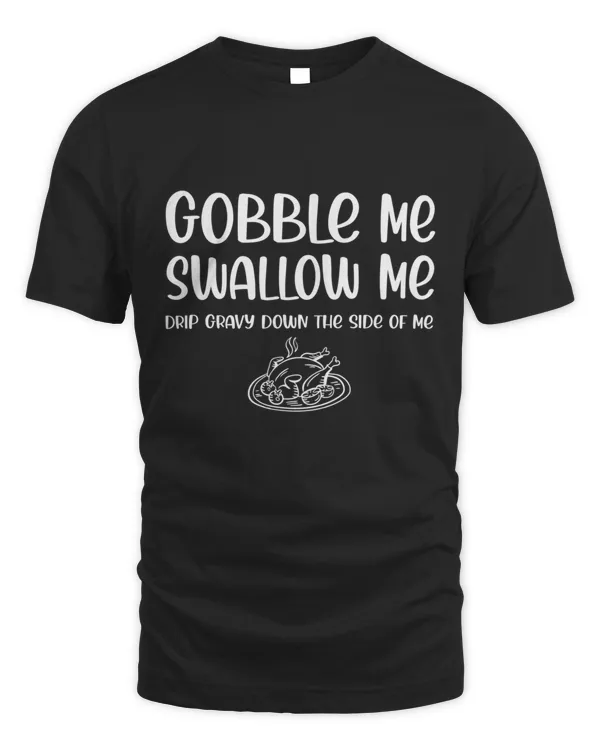 Gobble Me Swallow Me Turkey Thanksgiving Day T-Shirt