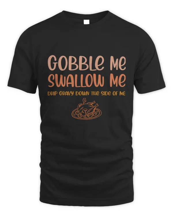 Gobble Me Swallow Me Turkey Thanksgiving Day8141 T-Shirt