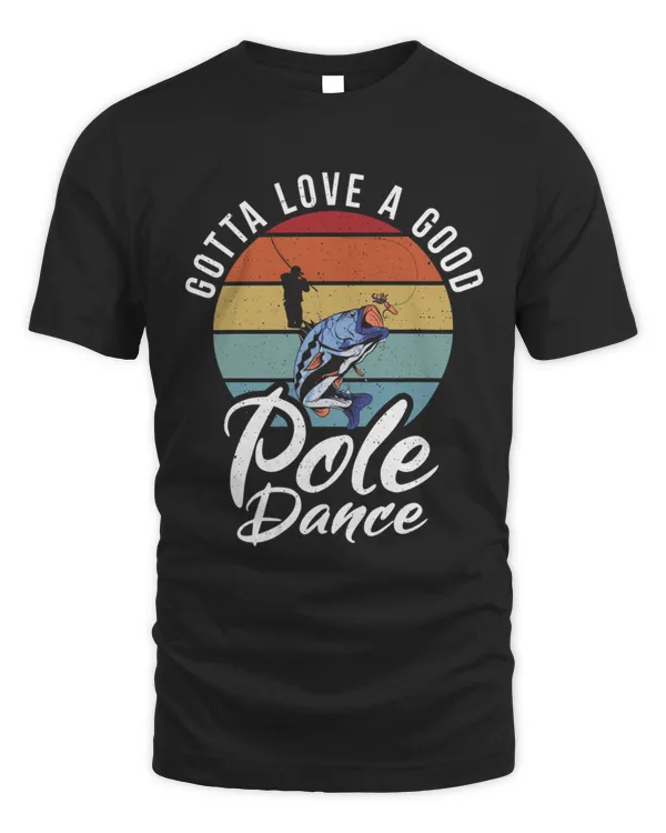 Gotta Love a Good Pole Dance Funny Fishing Fisherman T-Shirt