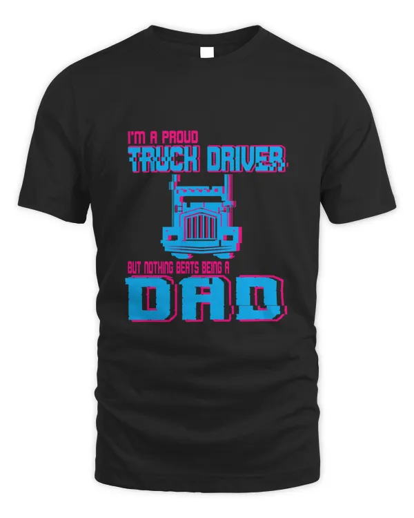 Proud Truck Driver But Nothing Beats Being A Dad  Trucker Truck Driver  Funny Dad Gift Idea T-Shirt