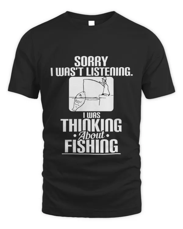Sorry I WasnT Listening I Was Thinking About Fishing T-Shirt