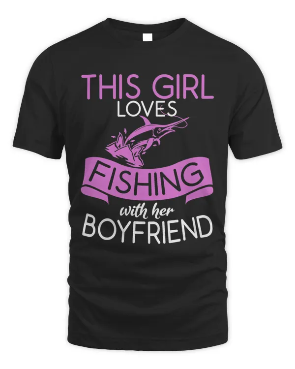 This Girl Loves Fishing With Her Boyfriend  Fisherman Fish8552 T-Shirt