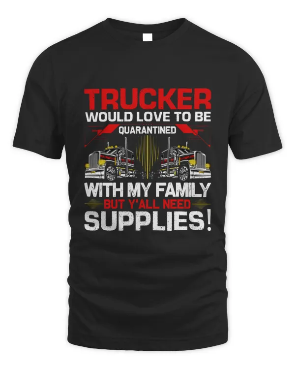 Trucker Would love To be Quarantined T-Shirt