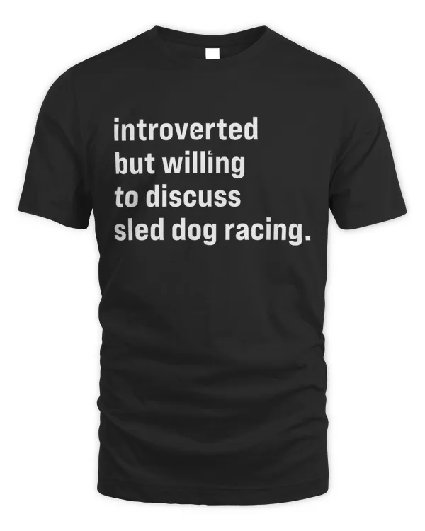 Funny Introverted But Willing To Discuss Sled Dog Racing Premium T-shirt