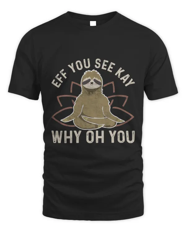 Sloth Yoga Eff You See Kay Why Oh You Funny Meditation Message Gift Vintage Humor Saying T-Shirt