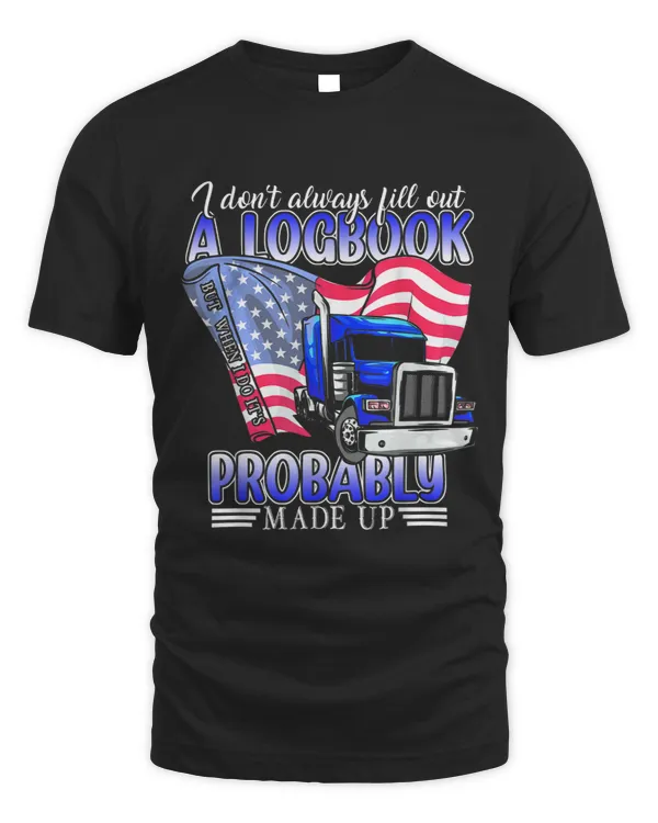 Fill Out A Logbook - Semi Truck Driver Trucker Big Rig T-shirt