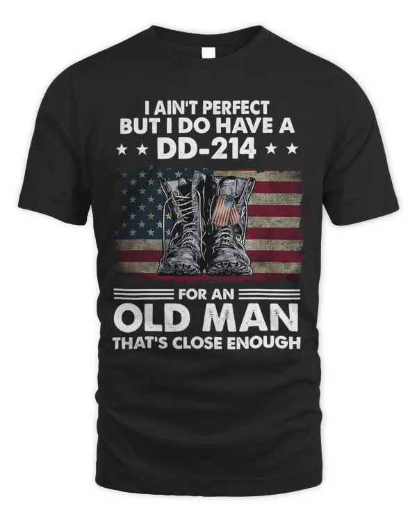 I Aint Perfect But I Do Have A DD214 For An Old Man 39