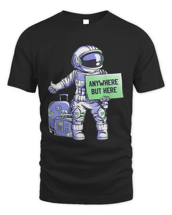 Anywhere But Here Universe Ride Funny Space Astronaut529