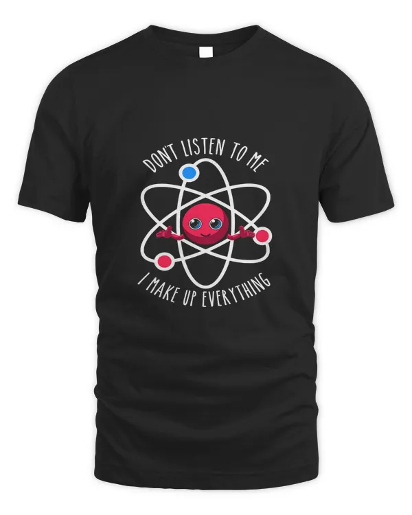 Dont Listen To Me I Make Up Everything Scientist Atom Lover66