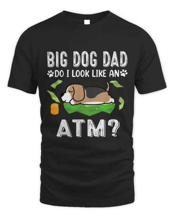 Beagle Big Dog Dad Do I Like An Atm Funny Puppy Lovers
