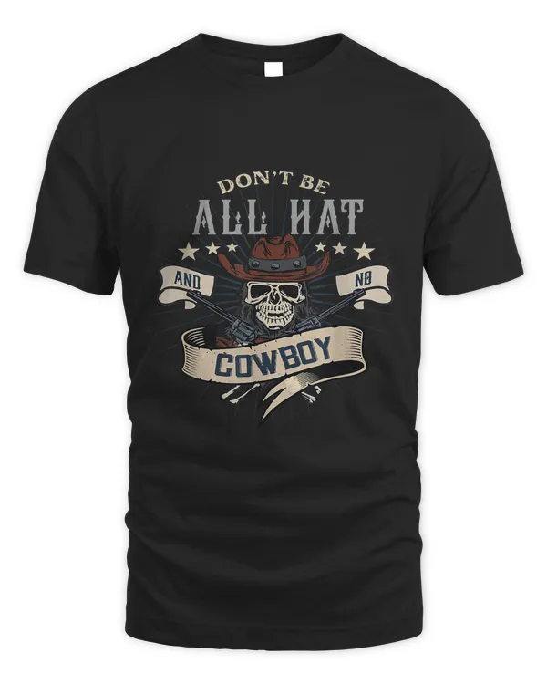 Dont Be All Hat And No Cowboy Cowboy 1