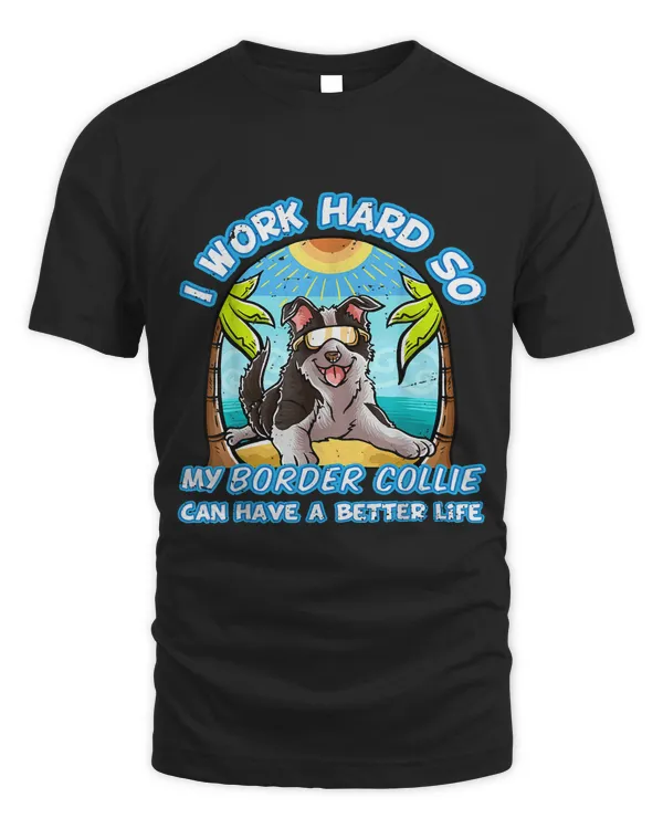 I Work Hard So My Border Collie Can Have A Better Life Dog