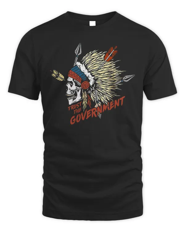 Trust The Government Native American T-Shirt