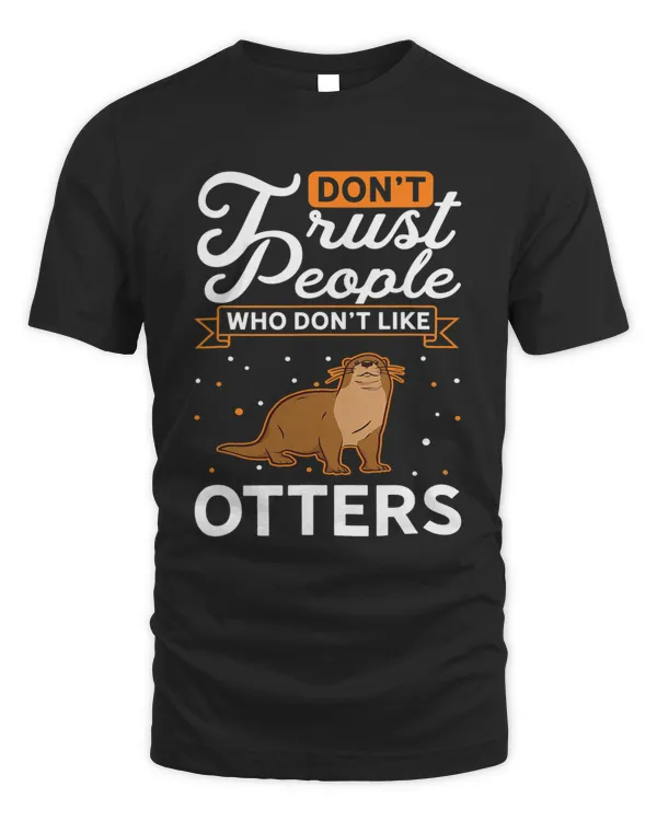 Dont Trust people Who dont like Otters