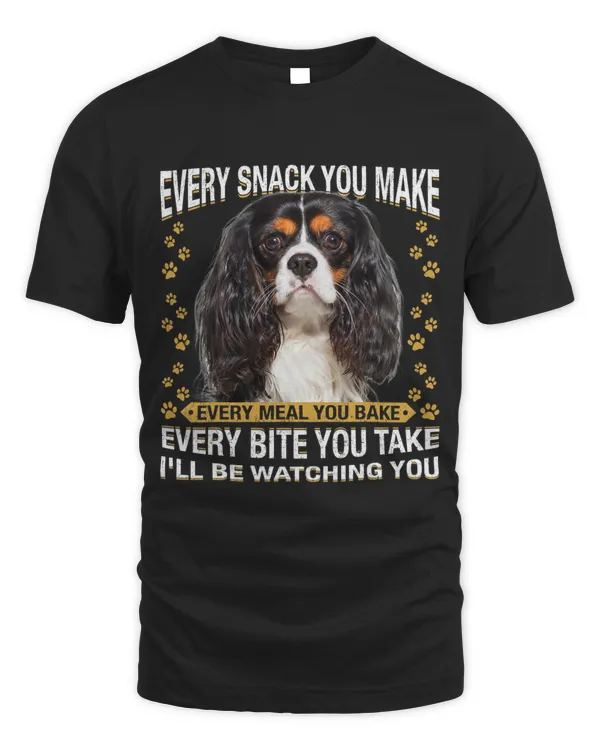 Every Snack You Make Funny Cavalier King Charles Spaniel