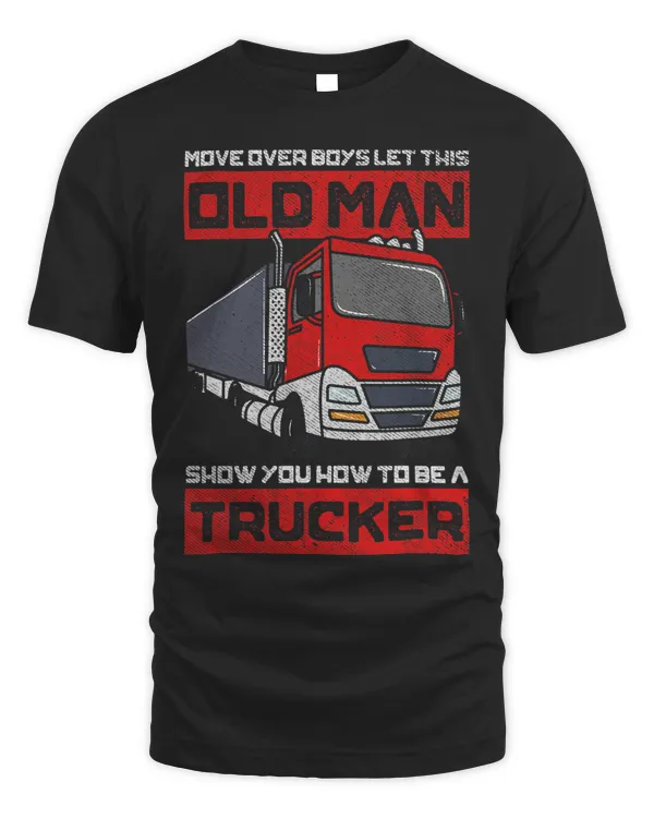 Mens Move Over Boys Let This Old Man Show You How To Be A Trucker