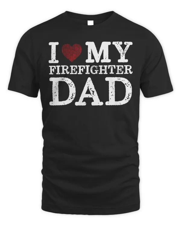 I love my firefighter dad - proud firefighter gifts