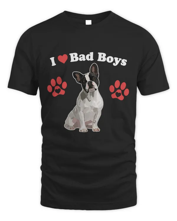I LOVE BAD BOYS Funny Male Boston Terrier Puppy Dog Mom Joke T-Shirt