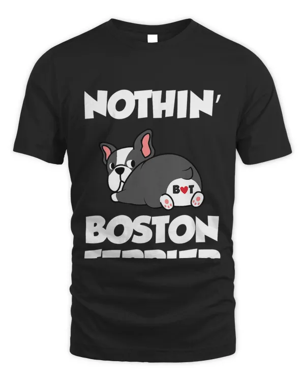 Nothin Butt Boston Terrier Funny Bostie Lover Dad Mom T-Shirt