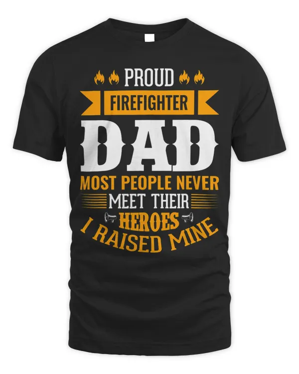 Proud Firefighter Dad Most People Never Meet Their Heroes T-Shirt