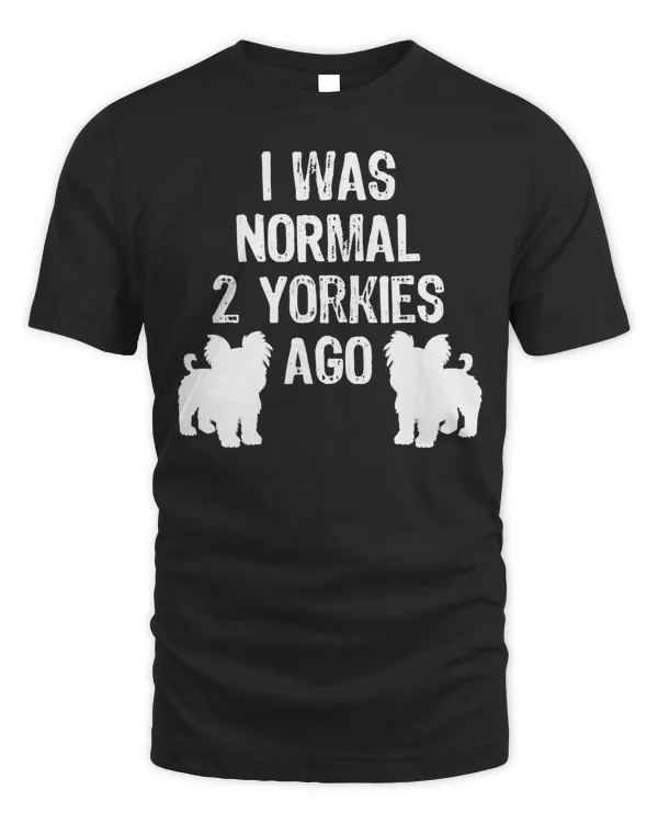 I Was Normal 2 Yorkies Ago - Funny Yorkshire Terrier Gift T-Shirt