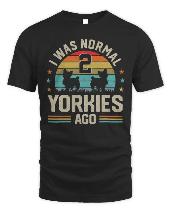 I Was Normal 2 Yorkies Ago Yorkshire Terrier Dog Dad Mom T-Shirt
